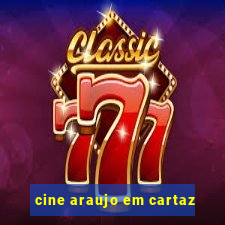 cine araujo em cartaz